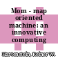 Mom - map oriented machine: an innovative computing architecture