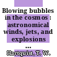 Blowing bubbles in the cosmos : astronomical winds, jets, and explosions [E-Book] /