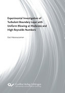 Experimental investigation of turbulent boundary layer with uniform blowing at moderate and high Reynolds numbers [E-Book] /