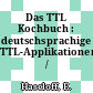 Das TTL Kochbuch : deutschsprachige TTL-Applikationen /