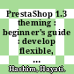 PrestaShop 1.3 theming : beginner's guide : develop flexible, powerful, and professional themes for your PrestaShop store through simple steps [E-Book] /