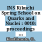 INS Kikuchi Spring School on Quarks and Nuclei : 0010: proceedings : Shimoda, 15.04.87-18.04.87.