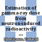 Estimation of gamma-ray dose from neutron-induced radioactivity in Hiroshima and Nagasaki : [E-Book]