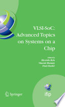 VLSI-SoC: Advanced Topics on Systems on a Chip [E-Book] : A Selection of Extended Versions of the Best Papers of the Fourteenth International Conference on Very Large Scale Integration of System on Chip (VLSI-SoC2007), October 15-17, 2007, Atlanta, USA /