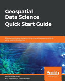 Geospatial data science quick start guide : effective techniques for performing smarter geospatial analysis using location intelligence [E-Book] /