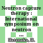 Neutron capture therapy : International symposium on neutron capture therapy 0002: proceedings : Tokyo, 18.10.1985-20.10.1985.
