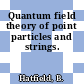 Quantum field theory of point particles and strings.