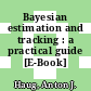 Bayesian estimation and tracking : a practical guide [E-Book] /