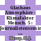 Glashaus Atmosphäre - Klimafaktor Mensch. 5 : Journalistenseminar der Information Umwelt : München, 19.07.90.
