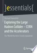Exploring the Large Hadron Collider - CERN and the Accelerators [E-Book] : The World Machine Clearly Explained /