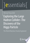 Exploring the Large Hadron Collider - The Discovery of the Higgs Particle [E-Book] : The World Machine Clearly Explained /