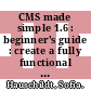 CMS made simple 1.6 : beginner's guide : create a fully functional and professional website using CMS made simple [E-Book] /