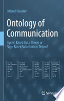 Ontology of Communication [E-Book] : Agent-Based Data-Driven or Sign-Based Substitution-Driven? /