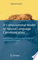 A Computational Model of Natural Language Communication [E-Book] : Interpretation, Inference, and Production in Database Semantics /