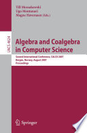 Algebra and Coalgebra in Computer Science [E-Book] : Second International Conference, CALCO 2007, Bergen, Norway, August 20-24, 2007. Proceedings /