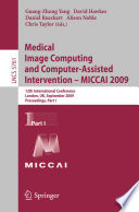 Medical Image Computing and Computer-Assisted Intervention – MICCAI 2009 [E-Book] : 12th International Conference, London, UK, September 20-24, 2009, Proceedings, Part I /
