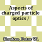 Aspects of charged particle optics /