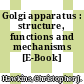 Golgi apparatus : structure, functions and mechanisms [E-Book] /