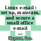 Linux e-mail : set up, maintain, and secure a small office e-mail server [E-Book] /