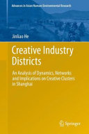 Creative industry districts : an analysis of dynamics, networks and implications on creative clusters in Shanghai [E-Book] /