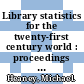 Library statistics for the twenty-first century world : proceedings of the conference held in Montréal on 18-19 August 2008 reporting on the global library statistics project [E-Book] /