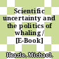 Scientific uncertainty and the politics of whaling / [E-Book]