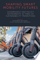 Shaping smart mobility futures : governance and policy instruments in times of sustainability transitions [E-Book] /