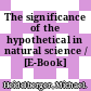 The significance of the hypothetical in natural science / [E-Book]