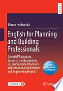 English for Planning and Building Professionals [E-Book] : Essential Vocabulary, Grammar and Expressions to Communicate Effectively in International Architecture and Engineering Projects /