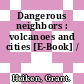 Dangerous neighbors : volcanoes and cities [E-Book] /