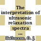 The interpretation of ultrasonic relaxation spectra within the theory of irreversible thermodynamics.