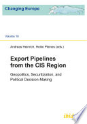 Export pipelines from the CIS region : geopolitics, securitization, and political decision-making : Changing Europe Summer School on Export Pipelines from the CIS Region: National Debates, Political Decision-Making and Geopolitics, 2013, Alma-Ata, Kazakhstan [E-Book] /