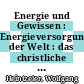 Energie und Gewissen : Energieversorgung der Welt : das christliche Gewissen vor einer Lebensfrage : internationale Fachkonferenz : München, 23.-24.06.1980 /
