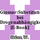 Glossar:Substitutionstherapie bei Drogenabhängigkeit [E-Book] /