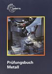 Prüfungsbuch Metall : Technologie, Technische Mathematik, Technische Kommunikation, Wirtschafts- und Sozialkunde ... /