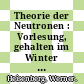 Theorie der Neutronen : Vorlesung, gehalten im Winter 1950-51 /