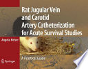 Rat Jugular Vein and Carotid Artery Catheterization for Acute Survival Studies [E-Book] : A Practical Guide /