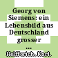 Georg von Siemens: ein Lebensbild aus Deutschland grosser Zeit Vol 0001.