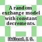 A random exchange model with constant decrements.
