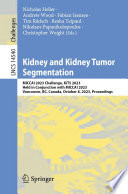 Kidney and Kidney Tumor Segmentation [E-Book] : MICCAI 2023 Challenge, KiTS 2023, Held in Conjunction with MICCAI 2023, Vancouver, BC, Canada, October 8, 2023, Proceedings /