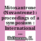 Mitoxantrone (Novantrone) : proceedings of a symposium : International chemotherapy congress. 0013 : Wien, 30.08.83.