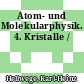 Atom- und Molekularphysik. 4. Kristalle /