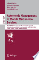 Autonomic Management of Mobile Multimedia Services [E-Book] / 9th IFIP/IEEE International Conference on Management of Multimedia and Mobile Networks and Services, MMNS 2006, Dublin, Ireland, October 25-27, 2006, Proceedings