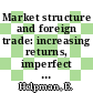 Market structure and foreign trade: increasing returns, imperfect competition, and the international economy.