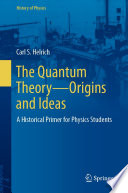 The Quantum Theory-Origins and Ideas [E-Book] : A Historical Primer for Physics Students /