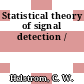 Statistical theory of signal detection /