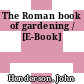 The Roman book of gardening / [E-Book]