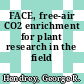 FACE, free-air CO2 enrichment for plant research in the field /