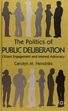 The politics of public deliberation : citizen engagement and interest advocacy /