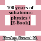 100 years of subatomic physics / [E-Book]